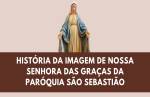 História da imagem de Nossa Senhora das Graças da paróquia São Sebastião