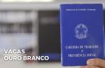 Ouro Branco tem 115 vagas de emprego nesta quarta-feira