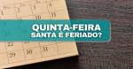   Quinta-feira Santa: o trabalhador tem direito ou não à folga?